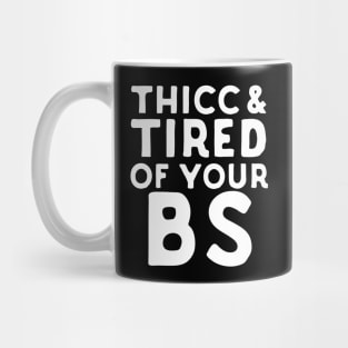 Thicc And Tired Of Your BS Mug